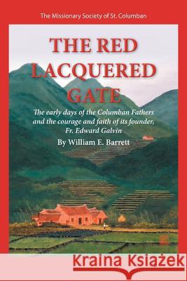 The Red Lacquered Gate: The Early Days of the Columban Fathers and the Courage and Faith of Its Founder, Fr. Edward Galvin William E. Barrett 9781499027303 Xlibris Corporation
