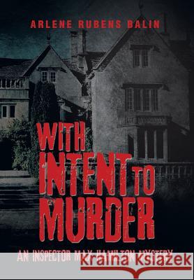 With Intent to Murder: An Inspector Max Hamilton Mystery Arlene Rubens Balin 9781499028256 Xlibris Corporation