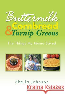 Buttermilk Cornbread and Turnip Greens: The Things My Mama Saved Sheila Johnson 9781499029024