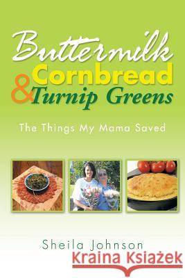 Buttermilk Cornbread and Turnip Greens: The Things My Mama Saved Sheila Johnson 9781499029048