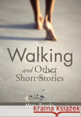 Walking and Other Short Stories Mary Brooks 9781499029239 Xlibris Corporation