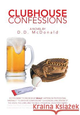 Clubhouse Confessions: The Real World of Professional Baseball D. D. McDonald 9781499029260 Xlibris Corporation