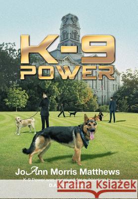 K-9 Power Joann Morris Matthews 9781499029314 Xlibris Corporation