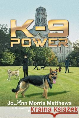 K-9 Power Joann Morris Matthews 9781499029338 Xlibris Corporation