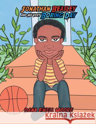 Jonathan Beasley: And His Very Boring Day Dana Ewell Moore 9781499029437