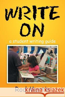 Write on: A Student Writing Guide Rod Martin 9781499029680 Xlibris Corporation