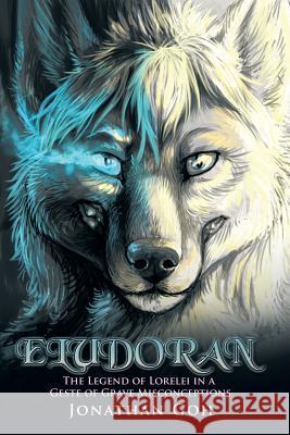 Eludoran: The Legend of Lorelei in a Geste of Grave Misconceptions Jonathan Goh 9781499029925 Xlibris Corporation