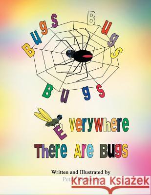 Bugs Bugs Bugs Everywhere There Are Bugs Peter Richards 9781499030273