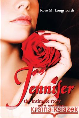 Jennifer the Intimate Story of a Woman: True Story Rose M Longsworth 9781499030938