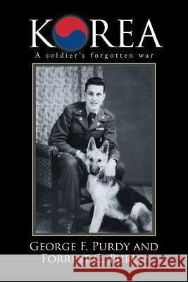 Korea: A Soldier's Forgotten War George F. Purdy Forrest C. Purdy 9781499031973