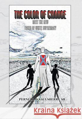 The Color of Change: Meet the New Faces of White Supremacy Pernell D. Saulsberr 9781499032413 Xlibris Corporation