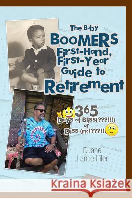 The Baby Boomers First-Hand, First-Year Guide to Retirement: 365 Days of Bliss( !!!)or Diss (Not !!!) Duane Lance Filer 9781499032611