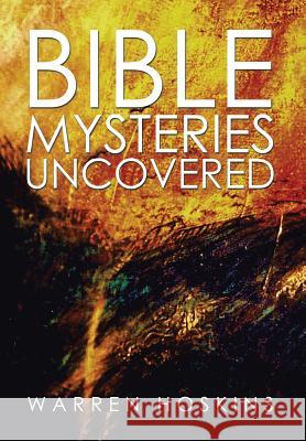 Bible Mysteries Uncovered Warren Hoskins 9781499032857