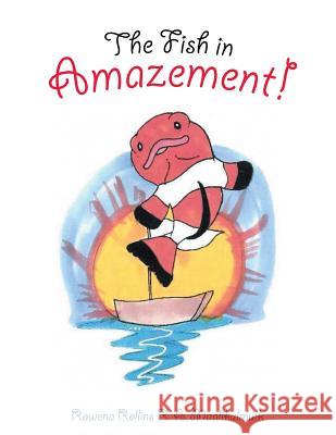 The Fish in Amazement! Rowena Rollin 9781499032963 Xlibris Corporation