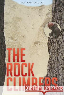 The Rock Climbers Jack Kantorczyk 9781499033359 Xlibris Corporation