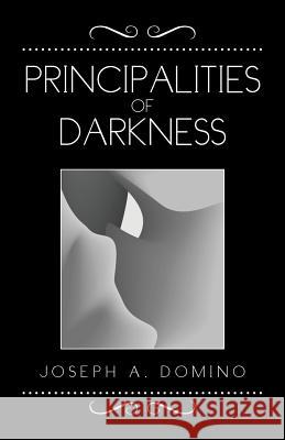 Principalities of Darkness Joseph A. Domino 9781499035384 Xlibris Corporation