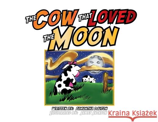 The Cow That Loved the Moon Samantha Dalton, James Jackson 9781499035575 Xlibris Us