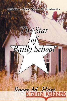 The Star of Bailly School Roger M. Hart 9781499035636