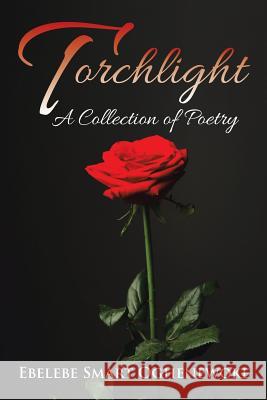 Torchlight: A Collection of Poetry Ebelebe Smart Oghenewoke 9781499036138 Xlibris Corporation