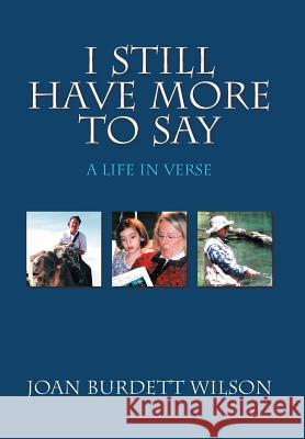 I Still Have More to Say: A Life in Verse Joan Burdett Wilson 9781499036626 Xlibris Corporation