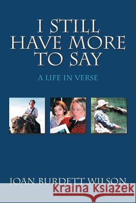 I Still Have More to Say: A Life in Verse Joan Burdett Wilson 9781499036633 Xlibris Corporation