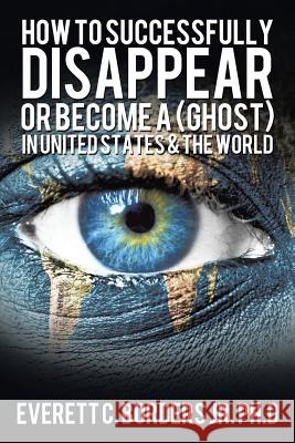 How to successfully disappear or become a (Ghost) in United States & the world: Book 2 Borders, Everett 9781499037012