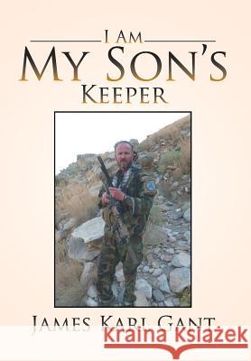 I Am My Son's Keeper James Karl Gant 9781499037050 Xlibris Corporation
