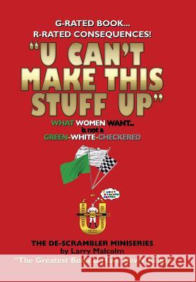 U Can't Make This Stuff Up: The Greatest Book U Have Never Read Larry Malcolm 9781499037777 Xlibris Corporation