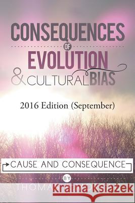 Consequences of Evolution and Cultural Bias: Cause and Consequence Thomas a. Moreau 9781499037937 Xlibris Corporation