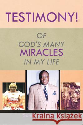 Testimony!: Of God's Many Miracles in My Life Sonny O. Braide 9781499038309
