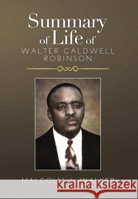 Summary of Life of Walter Caldwell Robinson Malcolm J. Walker 9781499039320 Xlibris Corporation