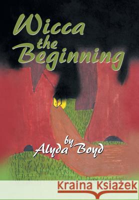 Wicca the Beginning Alyda Boyd 9781499040036 Xlibris