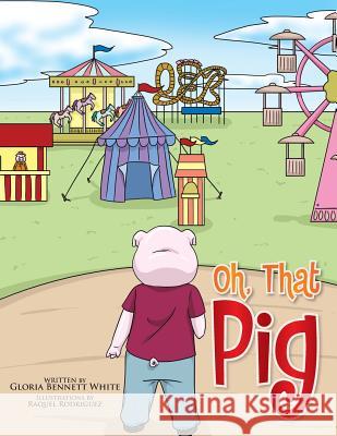 Oh, That Pig Gloria White 9781499041453 Xlibris Corporation