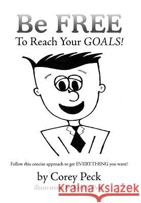 Be Free to Reach Your Goals! Corey Peck 9781499043587