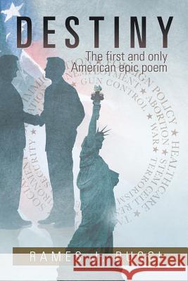 Destiny: The First and Only American Epic Poem Rames J. Bucci 9781499043884 Xlibris Corporation