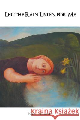 Let the Rain Listen for Me Noel Canin 9781499043945 Xlibris Corporation