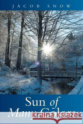 Sun of Many Colors Jacob Snow 9781499044140 Xlibris Corporation