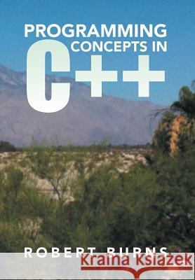 Programming Concepts in C++ Robert Burns 9781499044829 Xlibris Corporation