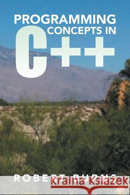 Programming Concepts in C++ Robert Burns 9781499044836 Xlibris Corporation