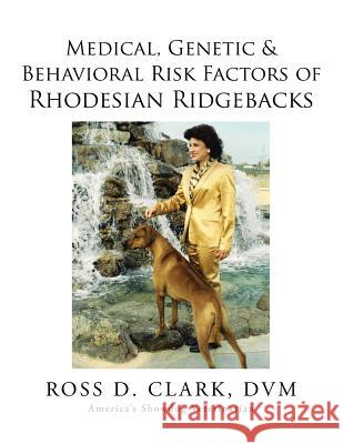 Medical, Genetic & Behavioral Risk Factors of Rhodesian Ridgebacks DVM Ross D. Clark 9781499046090 Xlibris Corporation