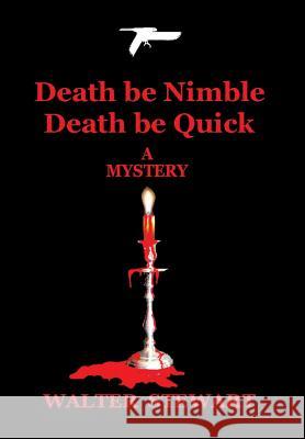 Death Be Nimble, Death Be Quick Walter Stewart 9781499046151 Xlibris Corporation