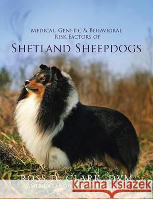 Medical, Genetic & Behavioral Risk Factors of Shetland Sheepdogs Ross D. Clar 9781499046625 Xlibris Corporation