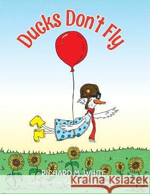 Ducks Don't Fly Richard M. White 9781499046946 Xlibris Corporation