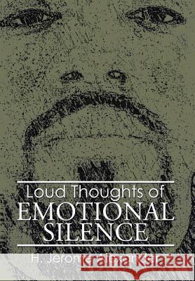 Loud Thoughts of Emotional Silence H. Jerome Alexander 9781499046977 Xlibris Corporation