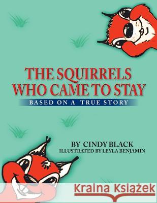 The Squirrels Who Came to Stay: Based on a True Story Cindy Black 9781499047080