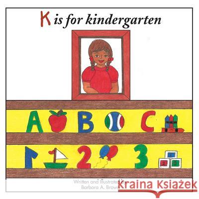 K is for kindergarten Brown, Barbara a. 9781499047257