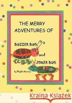 The Merry Adventures of Buzzer Bug and His Cousin Joker Bug Phyllis Martens 9781499048087 Xlibris Corporation