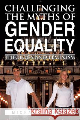 Challenging the Myths of Gender Equality: Theology and Feminism Michael Muonwe 9781499049022 Xlibris Corporation