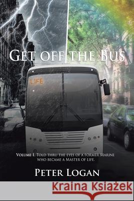 Get Off the Bus Peter Logan 9781499049497 Xlibris Corporation
