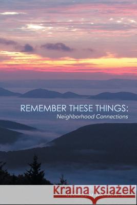 Remember These Things: Neighborhood Connections Jr. George M. Watson 9781499049770 Xlibris Corporation